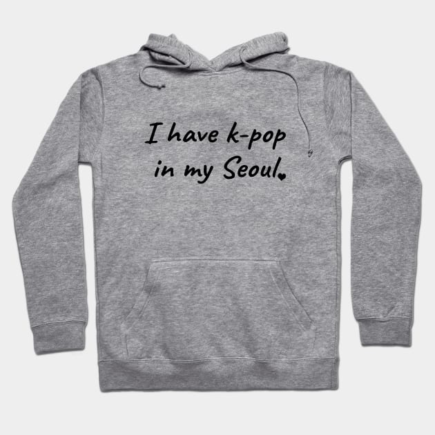 I Have K-Pop In My Seoul Hoodie by LunaMay